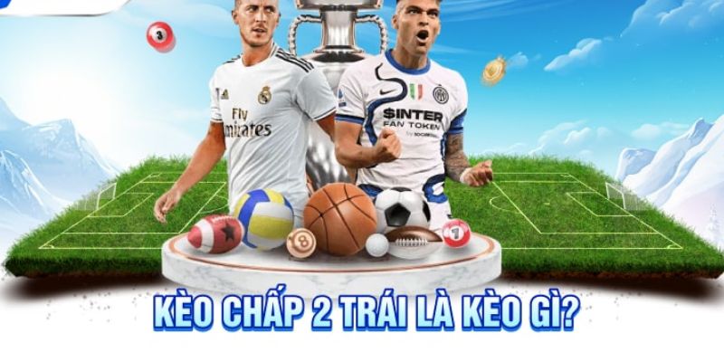 Kèo chấp 2 trái